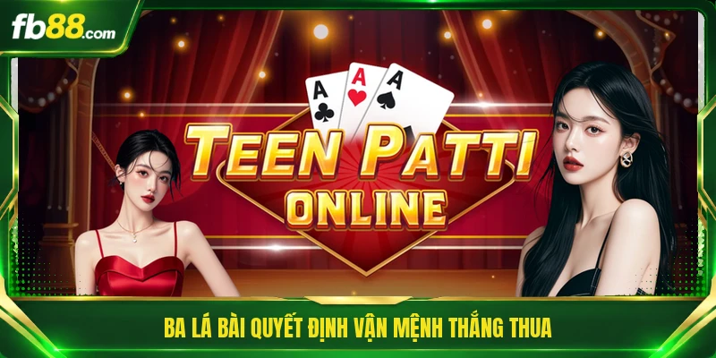 Teen Patti Đổi Thưởng - Sức Hút Từ Bài Cào Ấn Độ Hấp Dẫn 2 Ba lá bài quyết định vận mệnh thắng thua