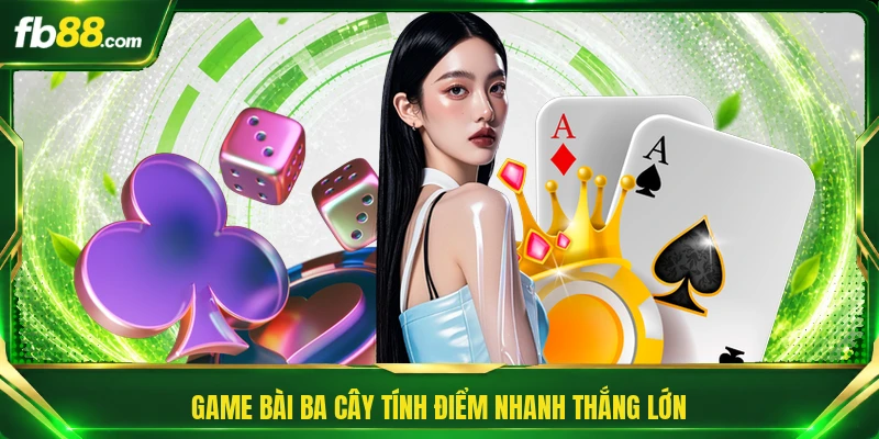 Game Bài Ba Cây - Đơn Giản Nhưng Đầy Thử Thách Trọn Vẹn 1 Game bài Ba Cây tính điểm nhanh thắng lớn