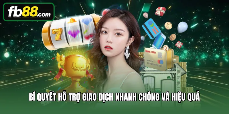 Bí quyết hỗ trợ giao dịch nhanh chóng và hiệu quả