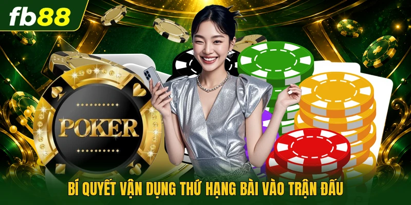 Bí quyết vận dụng thứ hạng bài vào trận đấu