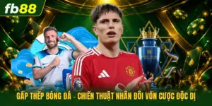 Gấp Thếp Bóng Đá - Chiến Thuật Nhân Đôi Vốn Cược Độc Dị