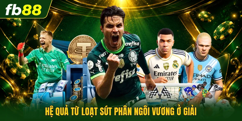 Phạt Luân Lưu | Sự Cân Não Quyết Định Vương Miện Giải 3 Hệ quả từ loạt sút phân ngôi vương ở giải
