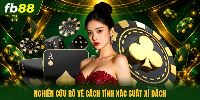 Nghiên cứu rõ về cách tính xác suất xì dách