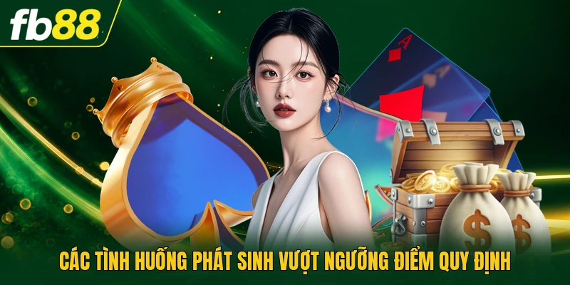 Quắc Xì Dách - Phân Tích Quy Định Điểm Số Chi Tiết Nhất 2 Các tình huống phát sinh vượt ngưỡng điểm quy định