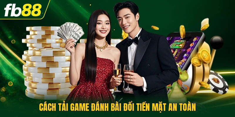 Cách tải game đánh bài đổi tiền mặt an toàn