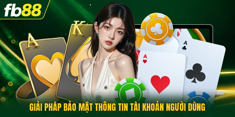Game Đánh Bài Đổi Thẻ - Cơ Chế Thưởng Với Công Nghệ Mới 3 Giải pháp bảo mật thông tin tài khoản người dùng