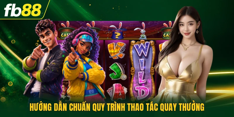 Cách Quay Nổ Hũ Chuẩn - Tối Ưu Tỷ Lệ Thắng Từng Vòng 2 Hướng dẫn chuẩn quy trình thao tác quay thưởng