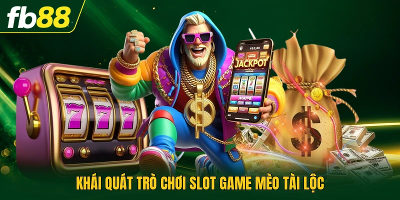 Slot Game Mèo Tài Lộc - Quay Thưởng Tích Hợp Thưởng 98% 1 Khái quát trò chơi slot game Mèo Tài Lộc