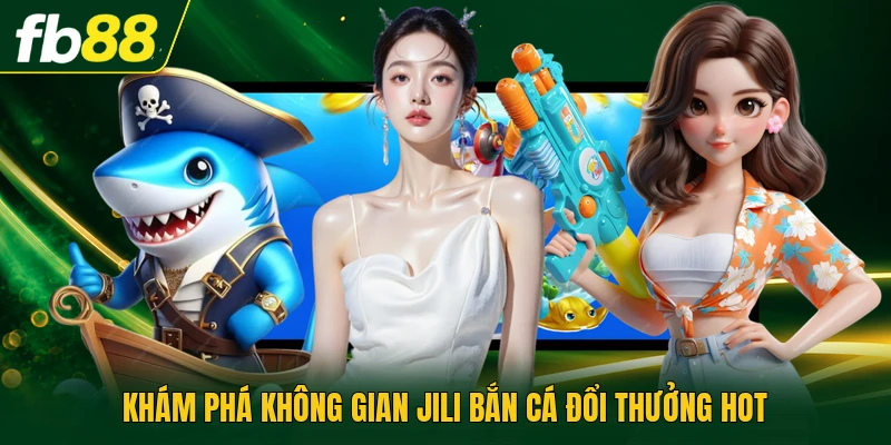 Jili Bắn Cá : Tích Hợp Thưởng Và Đồ Họa 3D Đa Dạng 1 Khám phá không gian Jili bắn cá đổi thưởng hot