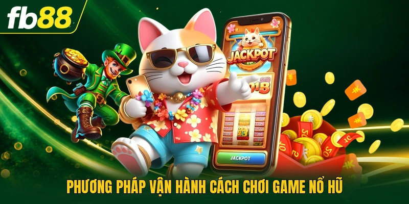Cách Chơi Game Nổ Hũ | Tính Toán Tỷ Lệ Thắng Tối Ưu 1 Phương pháp vận hành cách chơi game nổ hũ